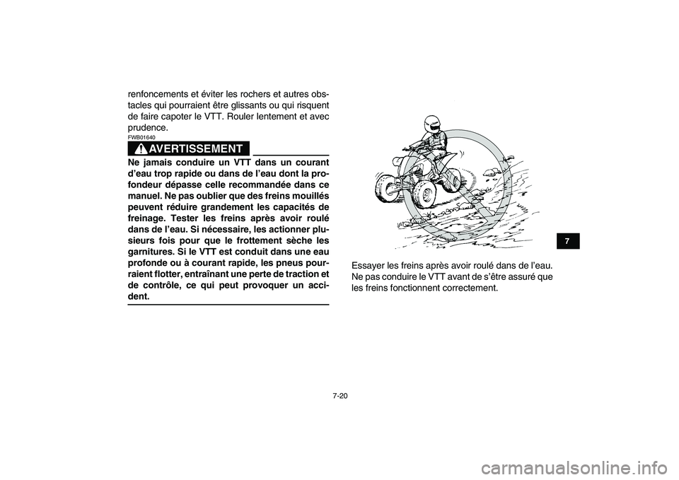 YAMAHA YFM250R 2009  Notices Demploi (in French)  
7-20 
1
2
3
4
5
67
8
9
10
11
 
renfoncements et éviter les rochers et autres obs-
tacles qui pourraient être glissants ou qui risquent
de faire capoter le VTT. Rouler lentement et avec
prudence.
A