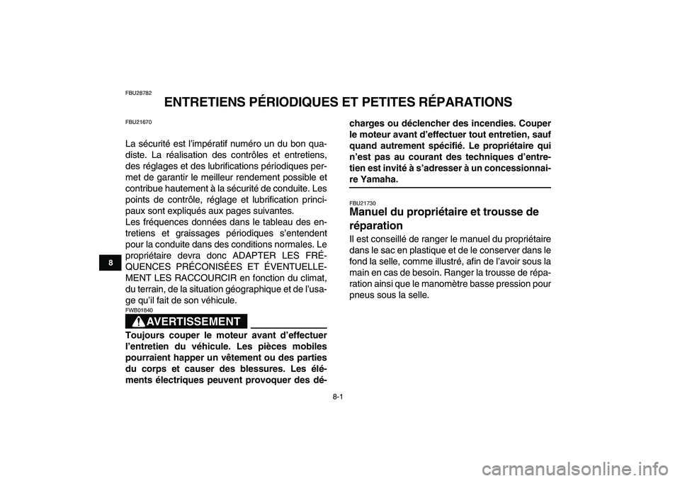 YAMAHA YFM250R 2009  Notices Demploi (in French)  
8-1 
1
2
3
4
5
6
78
9
10
11
 
FBU28782 
ENTRETIENS PÉRIODIQUES ET PETITES RÉPARATIONS 
FBU21670 
La sécurité est l’impératif numéro un du bon qua-
diste. La réalisation des contrôles et en