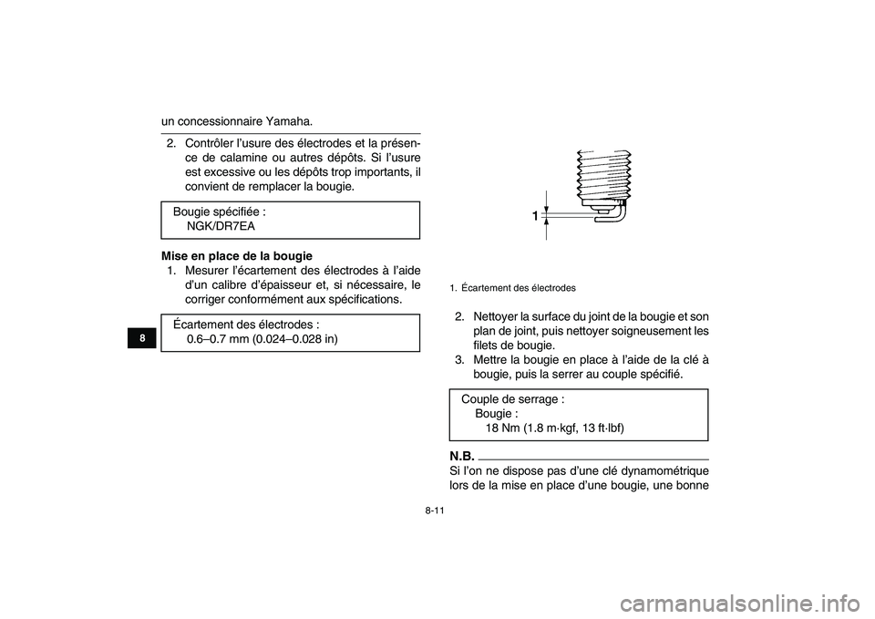 YAMAHA YFM250R 2009  Notices Demploi (in French)  
8-11 
1
2
3
4
5
6
78
9
10
11
 
un concessionnaire Yamaha.
2. Contrôler l’usure des électrodes et la présen-
ce de calamine ou autres dépôts. Si l’usure
est excessive ou les dépôts trop im