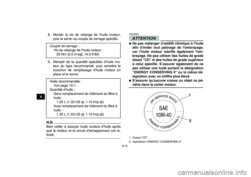 YAMAHA YFM250R 2009  Notices Demploi (in French)  
8-15 
1
2
3
4
5
6
78
9
10
11
 
8. Monter la vis de vidange de l’huile moteur,
puis la serrer au couple de serrage spécifié.
9. Remplir de la quantité spécifiée d’huile mo-
teur du type reco
