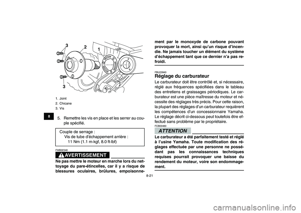 YAMAHA YFM250R 2009  Notices Demploi (in French)  
8-21 
1
2
3
4
5
6
78
9
10
11
 
5. Remettre les vis en place et les serrer au cou-
ple spécifié.
AVERTISSEMENT
 
FWB02340  
Ne pas mettre le moteur en marche lors du net-
toyage du pare-étincelles