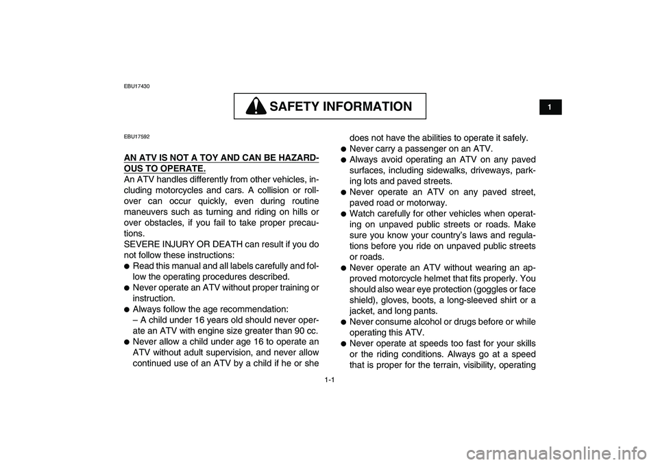 YAMAHA YFM250R 2008 User Guide  
1-1 
1
2
3
4
5
6
7
8
9
10
11
 
EBU17430
SAFETY INFORMATION
 
SAFETY INFORMATION  
EBU17592 
AN ATV IS NOT A TOY AND CAN BE HAZARD-
OUS TO OPERATE.
 
An ATV handles differently from other vehicles, i