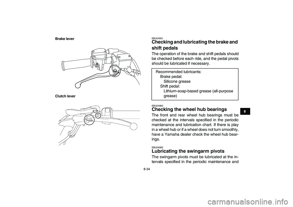 YAMAHA YFM250R 2008 Owners Manual
8-34
1
2
3
4
5
6
78
9
10
11
Brake lever
Clutch lever
EBU24931
Checking and lubricating the brake and
shift pedals
The operation of the brake and shift pedals should
be checked before each rid YAMAHA YFM250R 2008 Owners Manual
8-34
1
2
3
4
5
6
78
9
10
11
Brake lever
Clutch lever
EBU24931
Checking and lubricating the brake and
shift pedals
The operation of the brake and shift pedals should
be checked before each rid