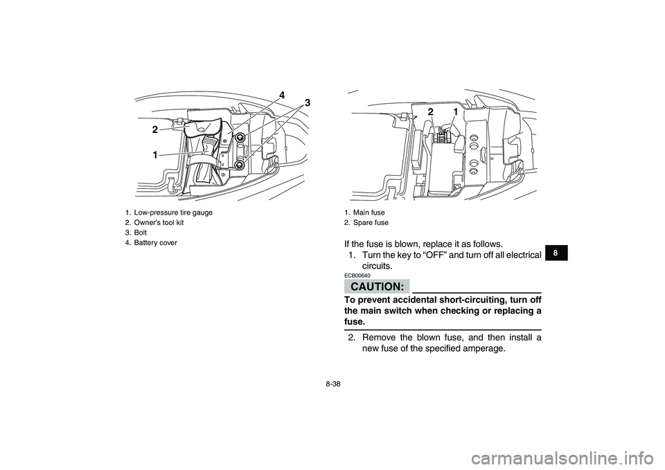 YAMAHA YFM250R 2008 Owners Manual
8-38
1
2
3
4
5
6
78
9
10
11
If the fuse is blown, replace it as follows.
1. Turn the key to “OFF” and turn off all electrical
circuits.CAUTION:
ECB00640
To prevent accidental short-circuit YAMAHA YFM250R 2008 Owners Manual
8-38
1
2
3
4
5
6
78
9
10
11
If the fuse is blown, replace it as follows.
1. Turn the key to “OFF” and turn off all electrical
circuits.CAUTION:
ECB00640
To prevent accidental short-circuit