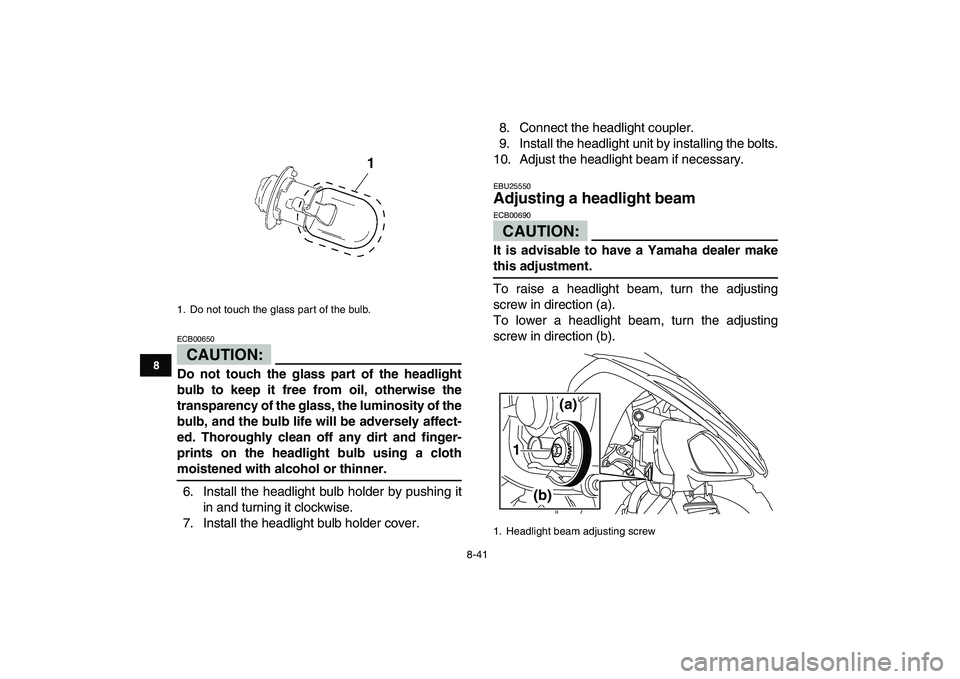 YAMAHA YFM250R 2008 Owners Manual
8-41
1
2
3
4
5
6
78
9
10
11
CAUTION:
ECB00650
Do not touch the glass part of the headlight
bulb to keep it free from oil, otherwise the
transparency of the glass, the luminosity of the
bulb, an YAMAHA YFM250R 2008 Owners Manual
8-41
1
2
3
4
5
6
78
9
10
11
CAUTION:
ECB00650
Do not touch the glass part of the headlight
bulb to keep it free from oil, otherwise the
transparency of the glass, the luminosity of the
bulb, an