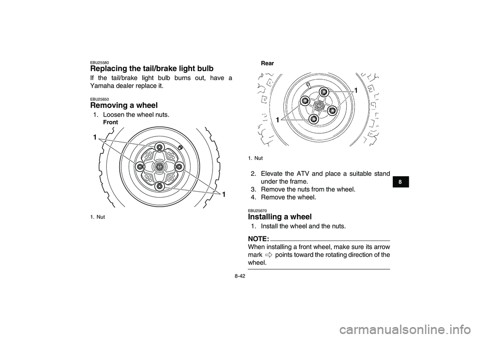 YAMAHA YFM250R 2008 Owners Manual
8-42
1
2
3
4
5
6
78
9
10
11
EBU25580
Replacing the tail/brake light bulb
If the tail/brake light bulb burns out, have a
Yamaha dealer replace it.
EBU25650
Removing a wheel
1. Loosen the wh YAMAHA YFM250R 2008 Owners Manual
8-42
1
2
3
4
5
6
78
9
10
11
EBU25580
Replacing the tail/brake light bulb
If the tail/brake light bulb burns out, have a
Yamaha dealer replace it.
EBU25650
Removing a wheel
1. Loosen the wh