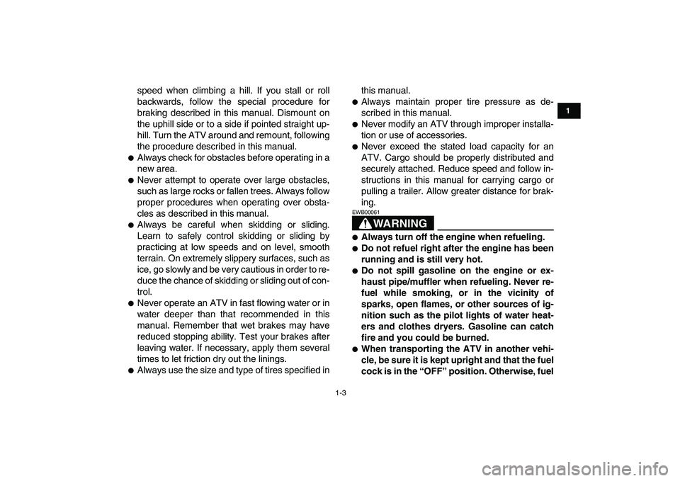 YAMAHA YFM250R 2008  Owners Manual  
1-3 
1
2
3
4
5
6
7
8
9
10
11
 
speed when climbing a hill. If you stall or roll
backwards, follow the special procedure for
braking described in this manual. Dismount on
the uphill side or to a side