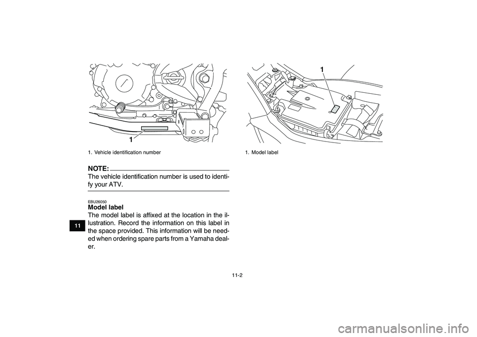 YAMAHA YFM250R 2008 Owners Manual
11-2
1
2
3
4
5
6
7
8
9
1011
NOTE:
The vehicle identification number is used to identi-
fy your ATV.
EBU26050
Model label
The model label is affixed at the location in the il-
lustration. Rec YAMAHA YFM250R 2008 Owners Manual
11-2
1
2
3
4
5
6
7
8
9
1011
NOTE:
The vehicle identification number is used to identi-
fy your ATV.
EBU26050
Model label
The model label is affixed at the location in the il-
lustration. Rec