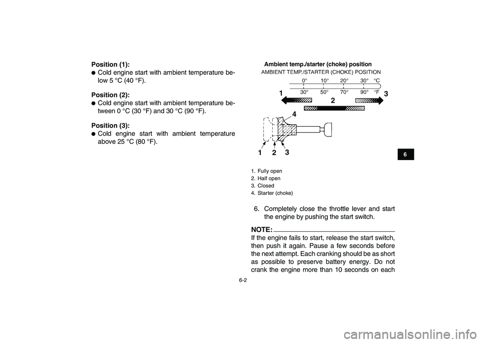YAMAHA YFM250R 2008 Service Manual  
6-2 
1
2
3
4
56
7
8
9
10
11
 
Position (1): 
 
Cold engine start with ambient temperature be-
low 5 °C (40 °F). 
Position (2): 
 
Cold engine start with ambient temperature be-
tween 0 °C (30 
