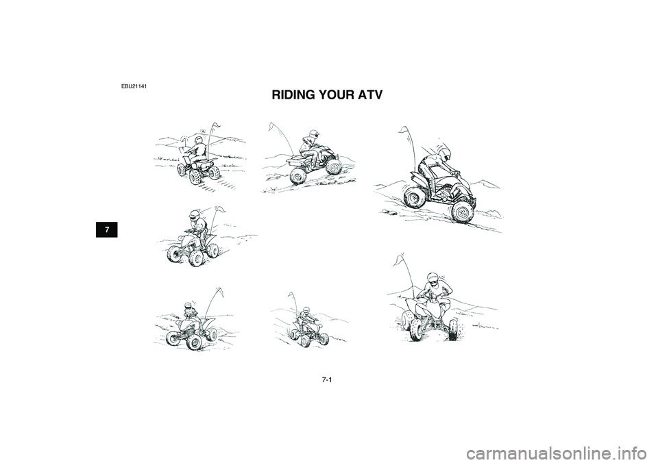 YAMAHA YFM250R 2008 Service Manual  
7-1 
1
2
3
4
5
67
8
9
10
11
 
EBU21141 
RIDING YOUR ATV  