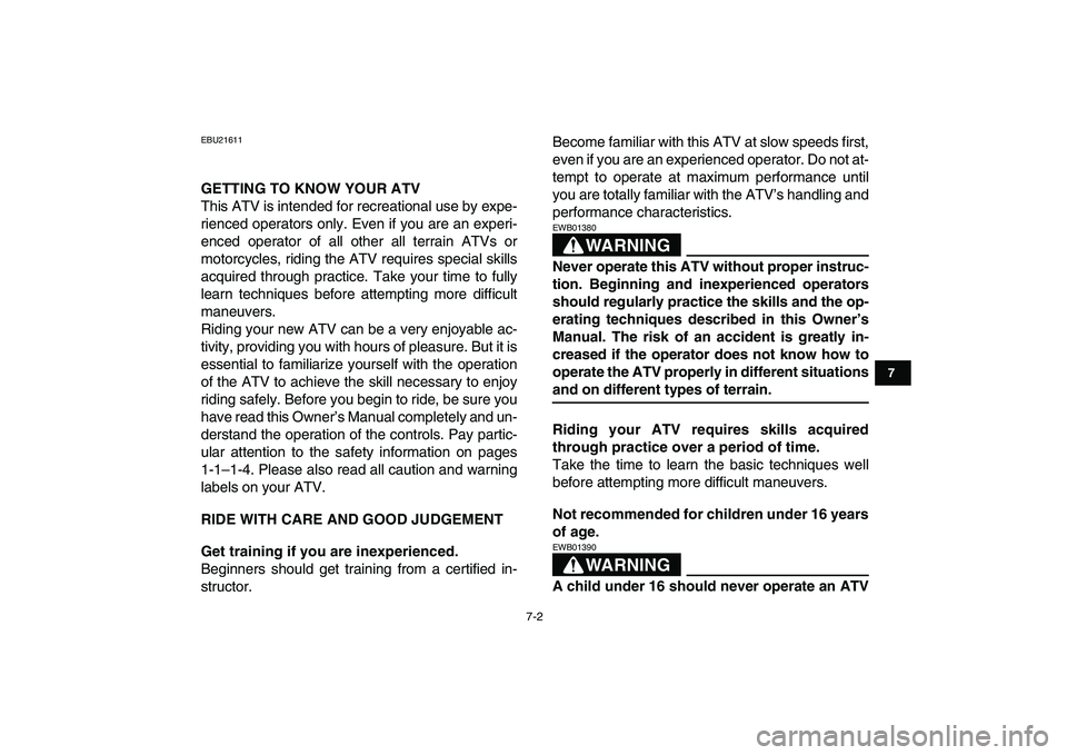 YAMAHA YFM250R 2008 Service Manual  
7-2 
1
2
3
4
5
67
8
9
10
11
 
EBU21611 
GETTING TO KNOW YOUR ATV 
This ATV is intended for recreational use by expe-
rienced operators only. Even if you are an experi-
enced operator of all other al