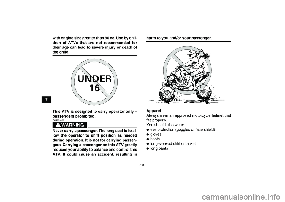 YAMAHA YFM250R 2008 Service Manual  
7-3 
1
2
3
4
5
67
8
9
10
11
 
with engine size greater than 90 cc. Use by chil-
dren of ATVs that are not recommended for
their age can lead to severe injury or death of 
the child.
This ATV is desi