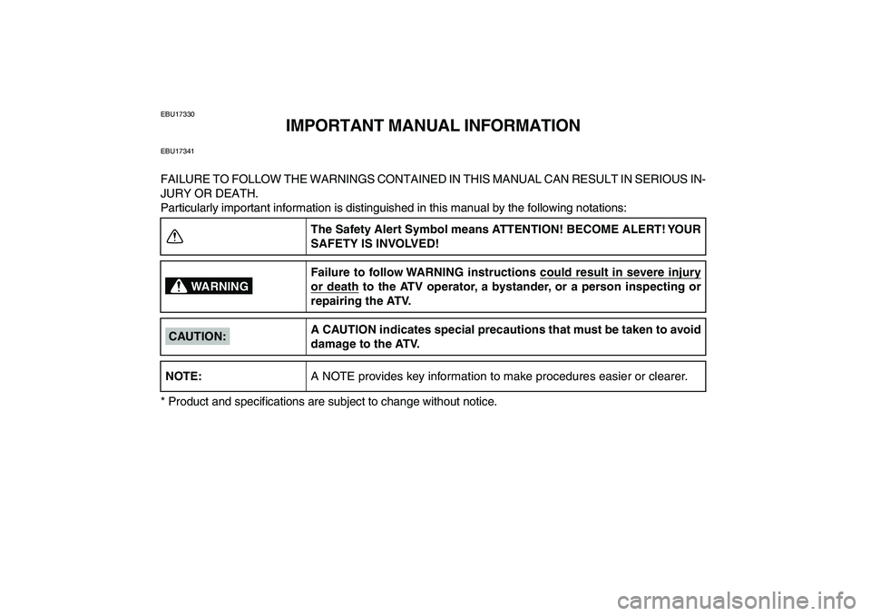 YAMAHA YFM250R 2008 Owners Manual
EBU17330
IMPORTANT MANUAL INFORMATION
EBU17341
FAILURE TO FOLLOW THE WARNINGS CONTAINED IN THIS MANUAL CAN RESULT IN SERIOUS IN-
JURY OR DEATH.
Particularly important information is distinguished YAMAHA YFM250R 2008 Owners Manual
EBU17330
IMPORTANT MANUAL INFORMATION
EBU17341
FAILURE TO FOLLOW THE WARNINGS CONTAINED IN THIS MANUAL CAN RESULT IN SERIOUS IN-
JURY OR DEATH.
Particularly important information is distinguished