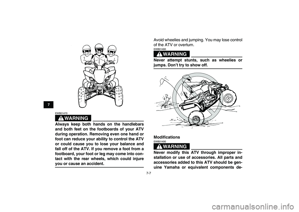 YAMAHA YFM250R 2008 Workshop Manual
7-7
1
2
3
4
5
67
8
9
10
11
WARNING
EWB01470
Always keep both hands on the handlebars
and both feet on the footboards of your ATV
during operation. Removing even one hand or
foot can reduce your YAMAHA YFM250R 2008 Workshop Manual
7-7
1
2
3
4
5
67
8
9
10
11
WARNING
EWB01470
Always keep both hands on the handlebars
and both feet on the footboards of your ATV
during operation. Removing even one hand or
foot can reduce your