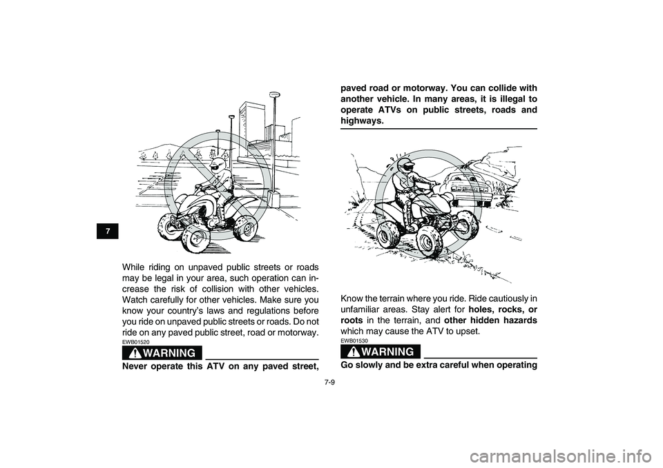 YAMAHA YFM250R 2008 Workshop Manual
7-9
1
2
3
4
5
67
8
9
10
11
While riding on unpaved public streets or roads
may be legal in your area, such operation can in-
crease the risk of collision with other vehicles.
Watch carefully for YAMAHA YFM250R 2008 Workshop Manual
7-9
1
2
3
4
5
67
8
9
10
11
While riding on unpaved public streets or roads
may be legal in your area, such operation can in-
crease the risk of collision with other vehicles.
Watch carefully for