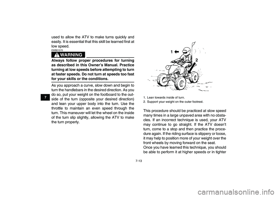 YAMAHA YFM250R 2008 Workshop Manual
7-13
1
2
3
4
5
67
8
9
10
11
used to allow the ATV to make turns quickly and
easily. It is essential that this skill be learned first at
low speed.
WARNING
EWB01570
Always follow proper proced YAMAHA YFM250R 2008 Workshop Manual
7-13
1
2
3
4
5
67
8
9
10
11
used to allow the ATV to make turns quickly and
easily. It is essential that this skill be learned first at
low speed.
WARNING
EWB01570
Always follow proper proced
