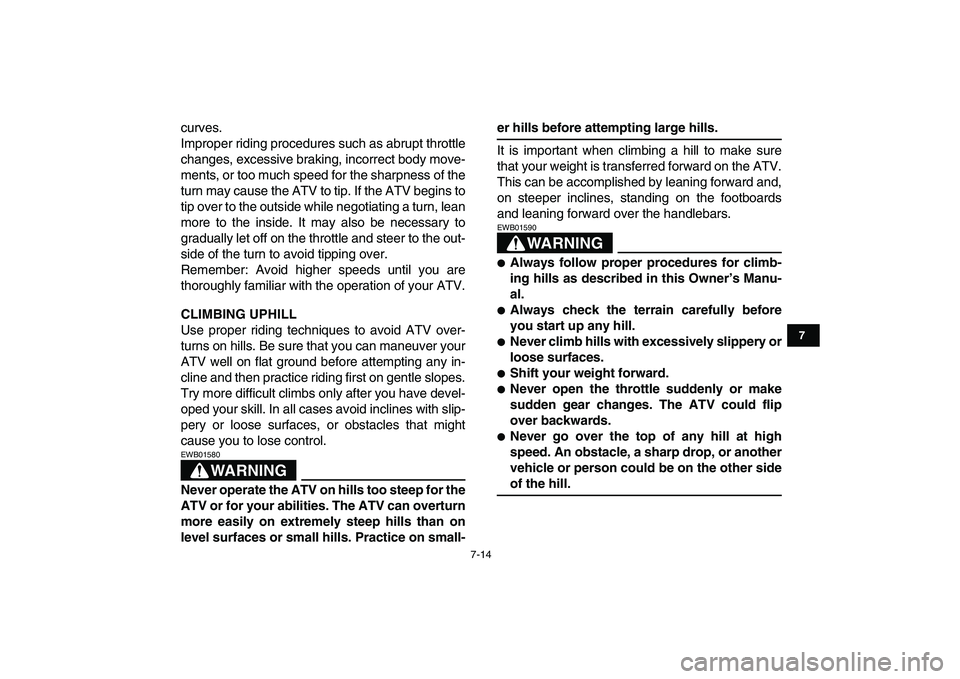 YAMAHA YFM250R 2008 Repair Manual  
7-14 
1
2
3
4
5
67
8
9
10
11
 
curves.
Improper riding procedures such as abrupt throttle
changes, excessive braking, incorrect body move-
ments, or too much speed for the sharpness of the
turn may 