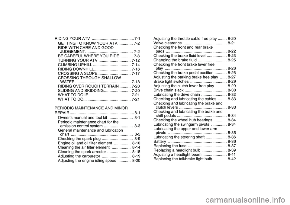 YAMAHA YFM250R 2008  Owners Manual  
RIDING YOUR ATV  ...................................... 7-1
GETTING TO KNOW YOUR ATV.............. 7-2
RIDE WITH CARE AND GOOD 
JUDGEMENT ........................................... 7-2
BE CAREFUL W