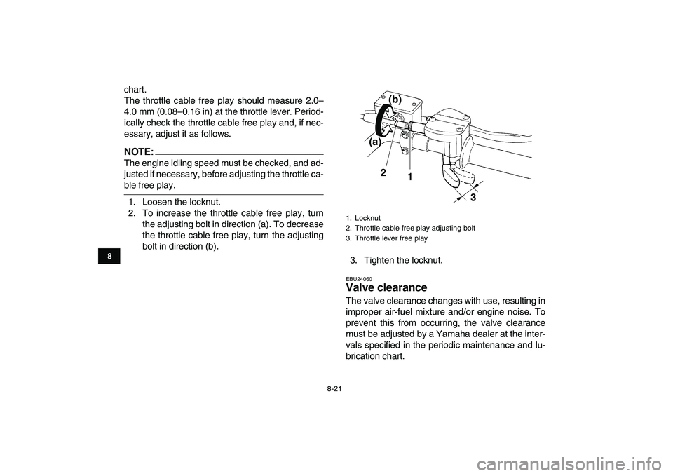 YAMAHA YFM250R 2008 Owners Manual
8-21
1
2
3
4
5
6
78
9
10
11
chart.
The throttle cable free play should measure 2.0–
4.0 mm (0.08–0.16 in) at the throttle lever. Period-
ically check the throttle cable free play and, if nec- YAMAHA YFM250R 2008 Owners Manual
8-21
1
2
3
4
5
6
78
9
10
11
chart.
The throttle cable free play should measure 2.0–
4.0 mm (0.08–0.16 in) at the throttle lever. Period-
ically check the throttle cable free play and, if nec-