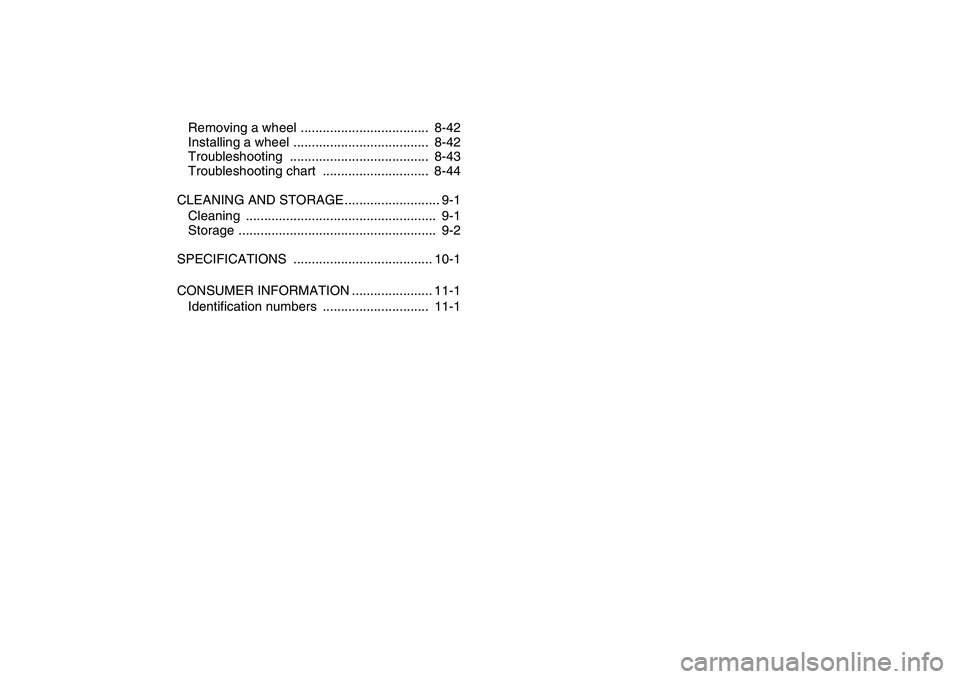 YAMAHA YFM250R 2008  Owners Manual  
Removing a wheel ...................................  8-42
Installing a wheel .....................................  8-42
Troubleshooting ......................................  8-43
Troubleshooting