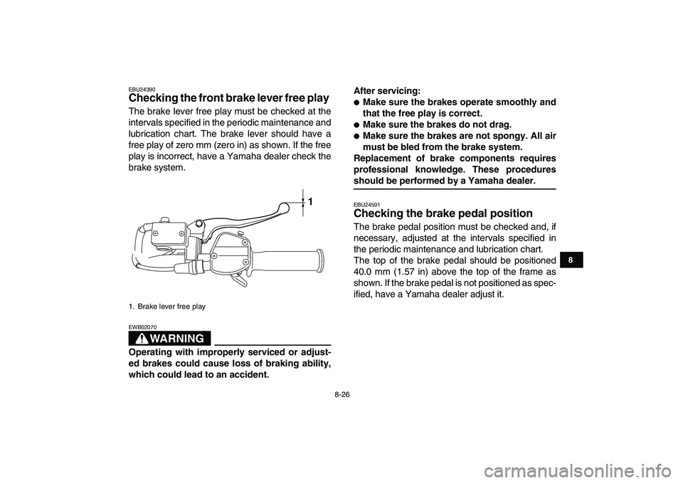 YAMAHA YFM250R 2008  Owners Manual  
8-26 
1
2
3
4
5
6
78
9
10
11
 
EBU24390 
Checking the front brake lever free play  
The brake lever free play must be checked at the
intervals specified in the periodic maintenance and
lubrication c