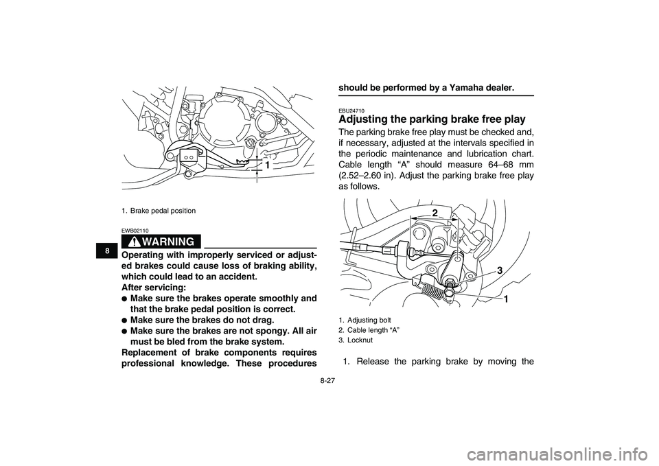 YAMAHA YFM250R 2008  Owners Manual  
8-27 
1
2
3
4
5
6
78
9
10
11
WARNING
 
EWB02110  
Operating with improperly serviced or adjust-
ed brakes could cause loss of braking ability,
which could lead to an accident.
After servicing: 
 
M