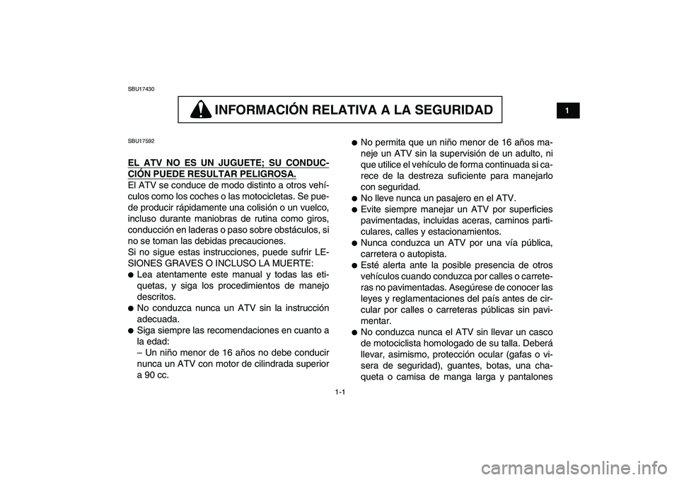 YAMAHA YFM250R 2008  Manuale de Empleo (in Spanish)  
1-1 
1
2
3
4
5
6
7
8
9
10
11
 
SBU17430
INFORMACION RELATIVA A LA SEGURIDAD 
 
INFORMACIÓN RELATIVA A LA SEGURIDAD  
SBU17592 
EL ATV NO ES UN JUGUETE; SU CONDUC-
CIÓN PUEDE RESULTAR PELIGROSA.
 
