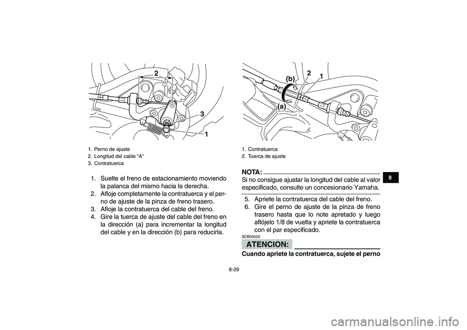 YAMAHA YFM250R 2008  Manuale de Empleo (in Spanish)  
8-29 
1
2
3
4
5
6
78
9
10
11
 
1. Suelte el freno de estacionamiento moviendo
la palanca del mismo hacia la derecha.
2. Afloje completamente la contratuerca y el per-
no de ajuste de la pinza de fre