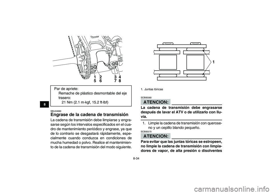 YAMAHA YFM250R 2008  Manuale de Empleo (in Spanish)  
8-34 
1
2
3
4
5
6
78
9
10
11
 
SBU24880 
Engrase de la cadena de transmisión  
La cadena de transmisión debe limpiarse y engra-
sarse según los intervalos especificados en el cua-
dro de mantenim