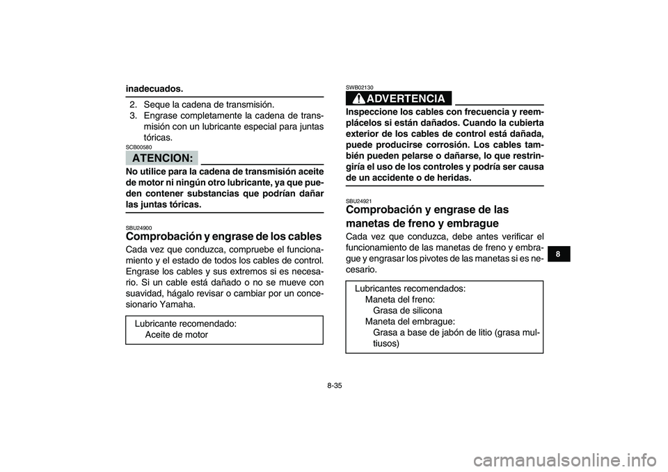 YAMAHA YFM250R 2008 Manuale de Empleo (in Spanish)
8-35
1
2
3
4
5
6
78
9
10
11
inadecuados.
2. Seque la cadena de transmisión.
3. Engrase completamente la cadena de trans-
misión con un lubricante especial para juntas
tóricas.
ATENCION:
SCB YAMAHA YFM250R 2008 Manuale de Empleo (in Spanish)
8-35
1
2
3
4
5
6
78
9
10
11
inadecuados.
2. Seque la cadena de transmisión.
3. Engrase completamente la cadena de trans-
misión con un lubricante especial para juntas
tóricas.
ATENCION:
SCB