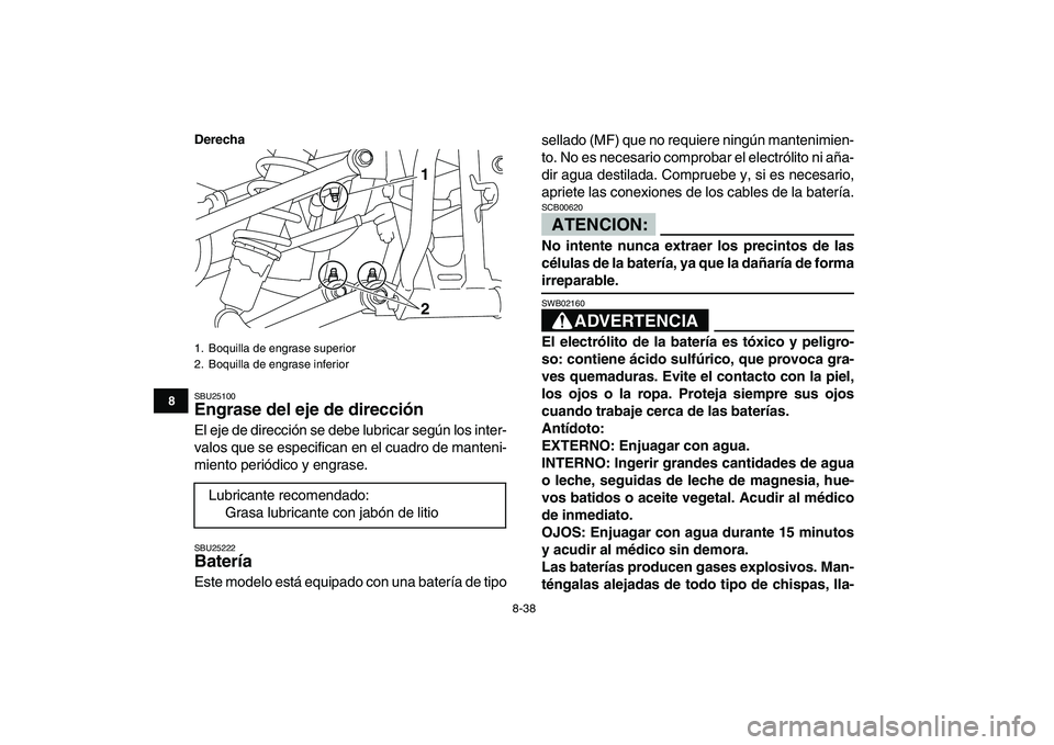 YAMAHA YFM250R 2008 Manuale de Empleo (in Spanish)
8-38
1
2
3
4
5
6
78
9
10
11
Derecha
SBU25100
Engrase del eje de dirección
El eje de dirección se debe lubricar según los inter-
valos que se especifican en el cuadro de manteni-
miento peri YAMAHA YFM250R 2008 Manuale de Empleo (in Spanish)
8-38
1
2
3
4
5
6
78
9
10
11
Derecha
SBU25100
Engrase del eje de dirección
El eje de dirección se debe lubricar según los inter-
valos que se especifican en el cuadro de manteni-
miento peri
