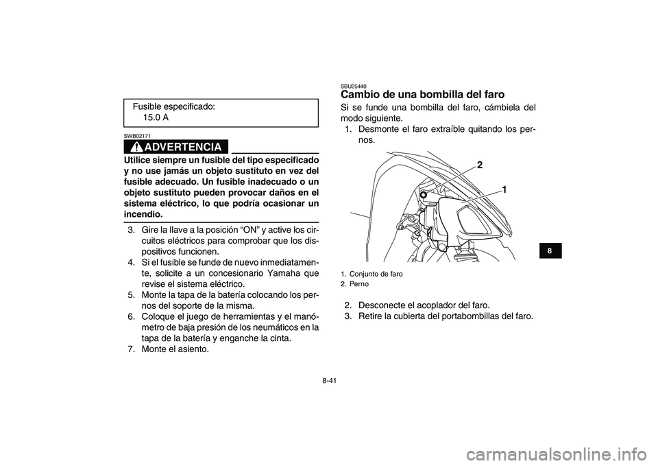 YAMAHA YFM250R 2008 Manuale de Empleo (in Spanish)
8-41
1
2
3
4
5
6
78
9
10
11
ADVERTENCIA
SWB02171
Utilice siempre un fusible del tipo especificado
y no use jamás un objeto sustituto en vez del
fusible adecuado. Un fusible inadecuado o un
obj YAMAHA YFM250R 2008 Manuale de Empleo (in Spanish)
8-41
1
2
3
4
5
6
78
9
10
11
ADVERTENCIA
SWB02171
Utilice siempre un fusible del tipo especificado
y no use jamás un objeto sustituto en vez del
fusible adecuado. Un fusible inadecuado o un
obj