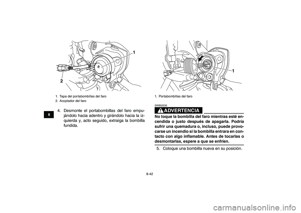 YAMAHA YFM250R 2008 Manuale de Empleo (in Spanish)
8-42
1
2
3
4
5
6
78
9
10
11
4. Desmonte el portabombillas del faro empu-
jándolo hacia adentro y girándolo hacia la iz-
quierda y, acto seguido, extraiga la bombilla
fundida.
ADVERTENCIA
SWB0 YAMAHA YFM250R 2008 Manuale de Empleo (in Spanish)
8-42
1
2
3
4
5
6
78
9
10
11
4. Desmonte el portabombillas del faro empu-
jándolo hacia adentro y girándolo hacia la iz-
quierda y, acto seguido, extraiga la bombilla
fundida.
ADVERTENCIA
SWB0