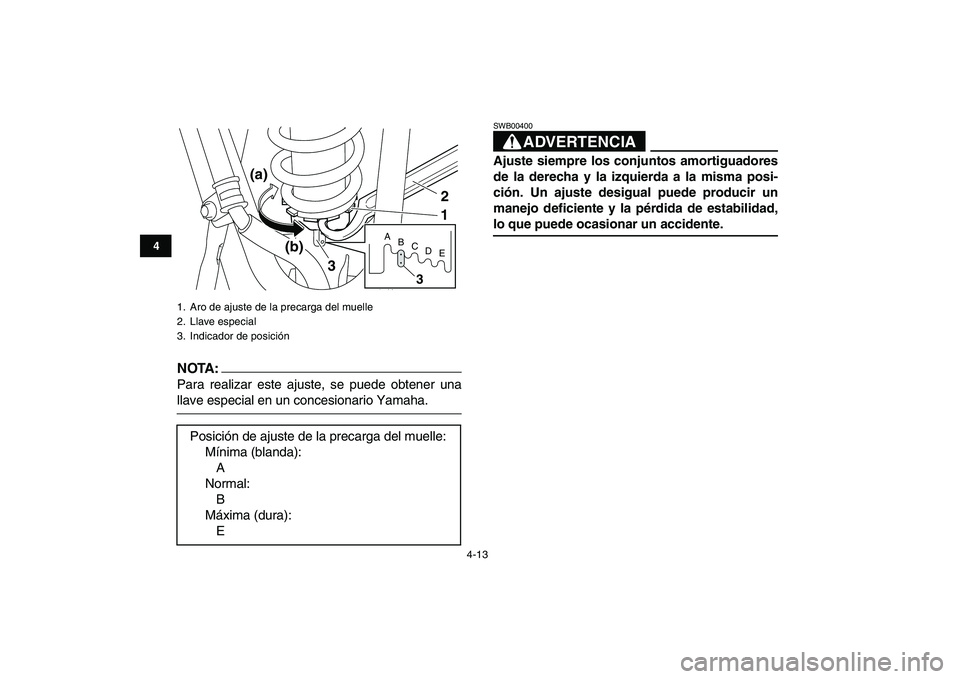 YAMAHA YFM250R 2008  Manuale de Empleo (in Spanish)  
4-13 
1
2
34
5
6
7
8
9
10
11
NOTA:
 
Para realizar este ajuste, se puede obtener una 
llave especial en un concesionario Yamaha.
ADVERTENCIA 
SWB00400  
Ajuste siempre los conjuntos amortiguadores
d