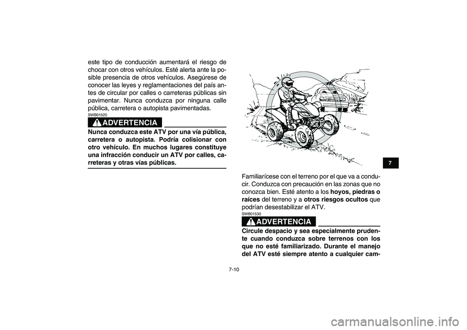 YAMAHA YFM250R 2008  Manuale de Empleo (in Spanish)  
7-10 
1
2
3
4
5
67
8
9
10
11
 
este tipo de conducción aumentará el riesgo de
chocar con otros vehículos. Esté alerta ante la po-
sible presencia de otros vehículos. Asegúrese de
conocer las l