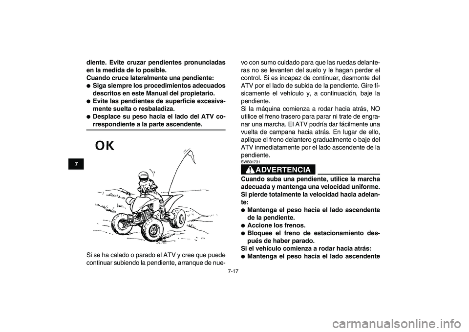 YAMAHA YFM250R 2008  Manuale de Empleo (in Spanish)  
7-17 
1
2
3
4
5
67
8
9
10
11
 
diente. Evite cruzar pendientes pronunciadas
en la medida de lo posible.
Cuando cruce lateralmente una pendiente: 
 
Siga siempre los procedimientos adecuados
descrit