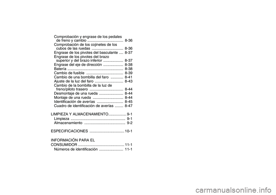 YAMAHA YFM250R 2008  Manuale de Empleo (in Spanish)  
Comprobación y engrase de los pedales 
de freno y cambio ..................................  8-36
Comprobación de los cojinetes de los 
cubos de las ruedas  ..............................  8-36
En