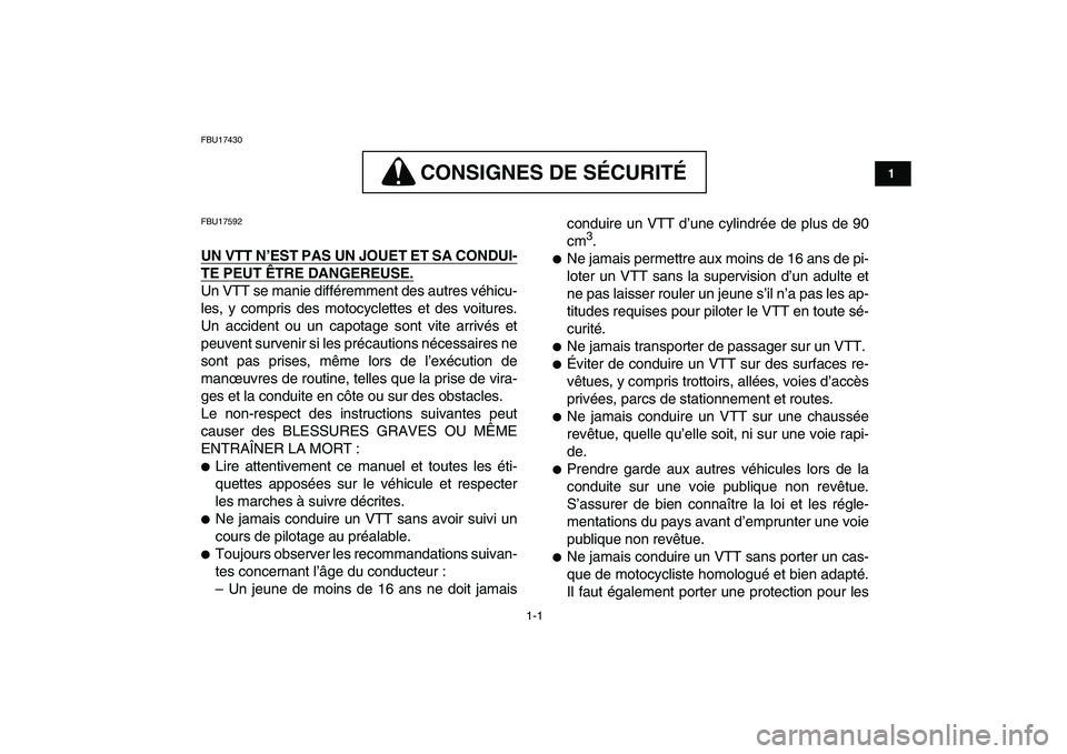 YAMAHA YFM250R 2008  Notices Demploi (in French)  
1-1 
1
2
3
4
5
6
7
8
9
10
11
 
FBU17430
CONSIGNES DE SÉCURITÉ
 
CONSIGNES DE SÉCURITÉ  
FBU17592 
UN VTT N’EST PAS UN JOUET ET SA CONDUI-
TE PEUT ÊTRE DANGEREUSE.
 
Un VTT se manie différemm