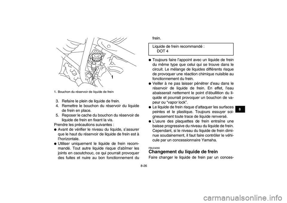YAMAHA YFM250R 2008  Notices Demploi (in French)  
8-26 
1
2
3
4
5
6
78
9
10
11
 
3. Refaire le plein de liquide de frein.
4. Remettre le bouchon du réservoir du liquide
de frein en place.
5. Reposer le cache du bouchon du réservoir de
liquide de 