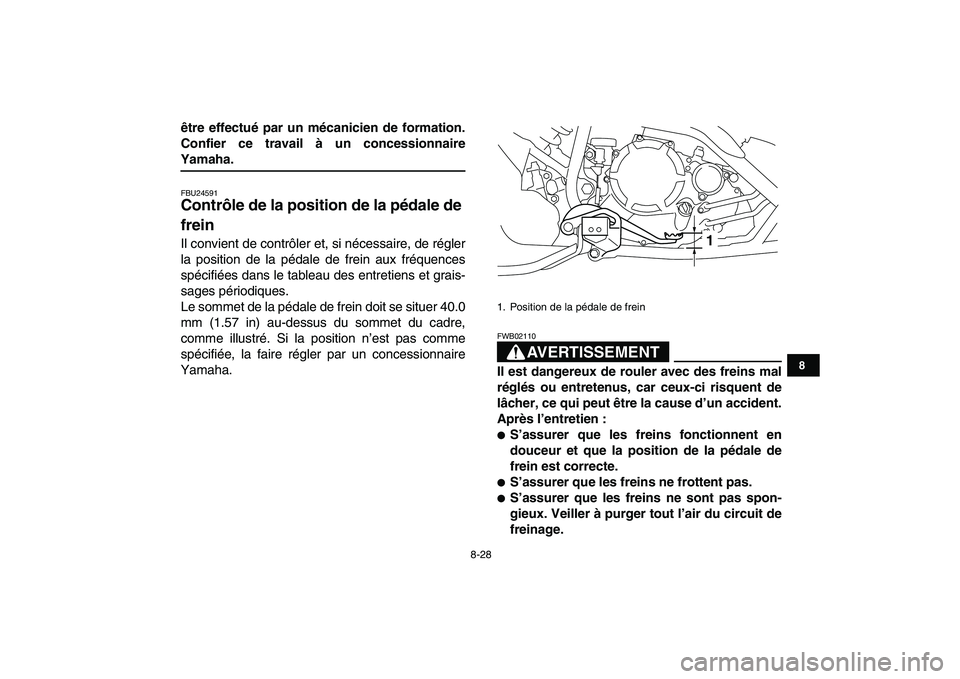YAMAHA YFM250R 2008  Notices Demploi (in French)  
8-28 
1
2
3
4
5
6
78
9
10
11
 
être effectué par un mécanicien de formation.
Confier ce travail à un concessionnaire 
Yamaha. 
FBU24591 
Contrôle de la position de la pédale de 
frein  
Il con