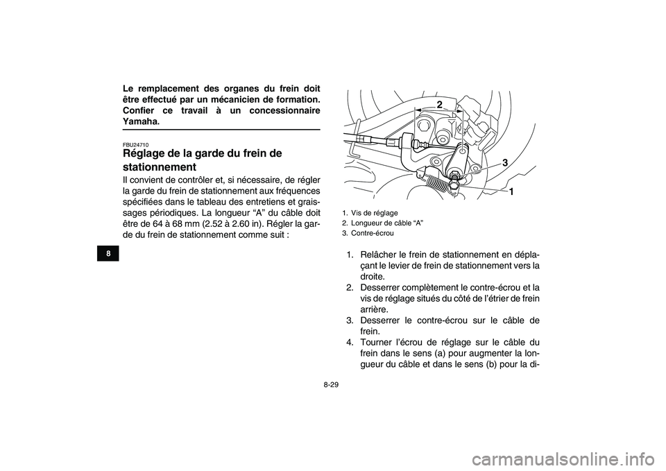 YAMAHA YFM250R 2008  Notices Demploi (in French)  
8-29 
1
2
3
4
5
6
78
9
10
11
 
Le remplacement des organes du frein doit
être effectué par un mécanicien de formation.
Confier ce travail à un concessionnaire 
Yamaha. 
FBU24710 
Réglage de la 