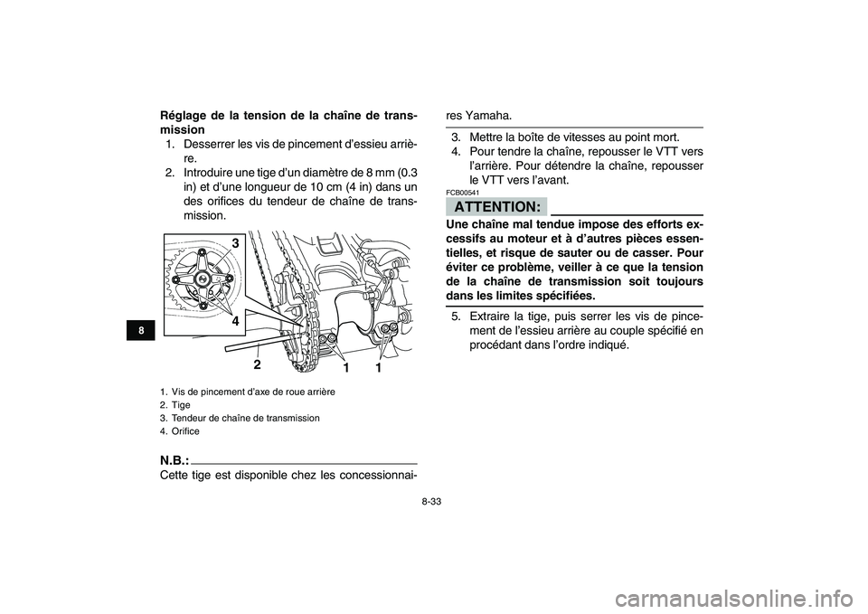 YAMAHA YFM250R 2008  Notices Demploi (in French)  
8-33 
1
2
3
4
5
6
78
9
10
11
 
Réglage de la tension de la chaîne de trans-
mission 
1. Desserrer les vis de pincement d’essieu arriè-
re.
2. Introduire une tige d’un diamètre de 8 mm (0.3
i