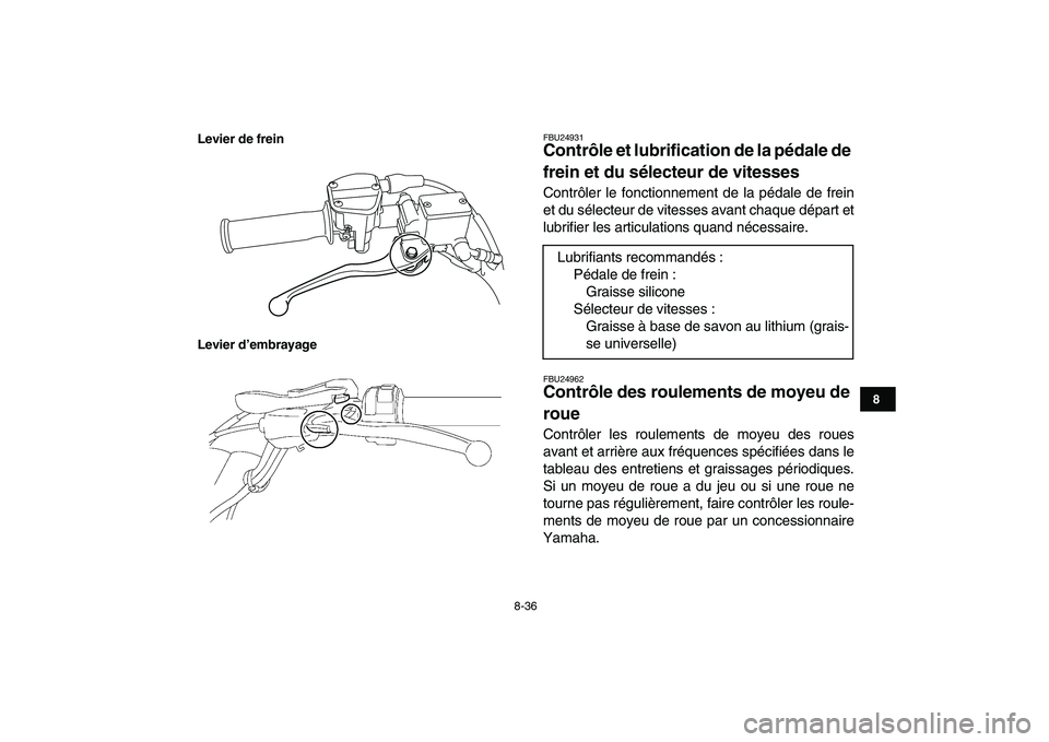 YAMAHA YFM250R 2008  Notices Demploi (in French)  
8-36 
1
2
3
4
5
6
78
9
10
11
Levier de frein
Levier d’embrayage
 
FBU24931 
Contrôle et lubrification de la pédale de 
frein et du sélecteur de vitesses  
Contrôler le fonctionnement de la pé