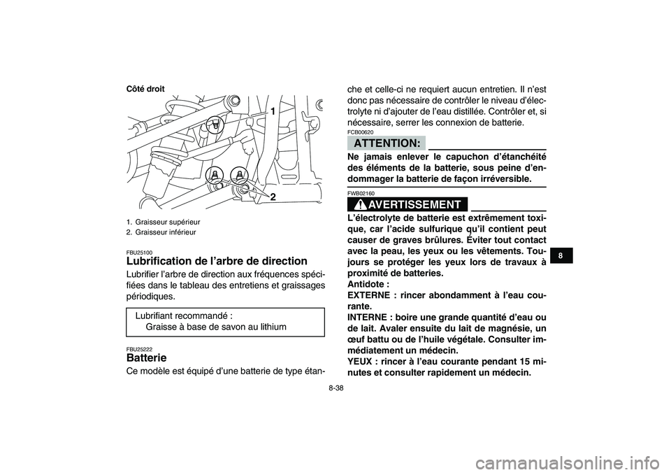 YAMAHA YFM250R 2008  Notices Demploi (in French)  
8-38 
1
2
3
4
5
6
78
9
10
11
Côté droit
 
FBU25100 
Lubrification de l’arbre de direction  
Lubrifier l’arbre de direction aux fréquences spéci-
fiées dans le tableau des entretiens et grai