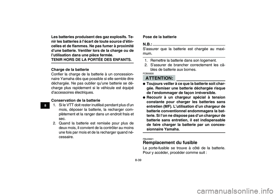 YAMAHA YFM250R 2008  Notices Demploi (in French)  
8-39 
1
2
3
4
5
6
78
9
10
11
 
Les batteries produisent des gaz explosifs. Te-
nir les batteries à l’écart de toute source d’étin-
celles et de flammes. Ne pas fumer à proximité
d’une bat