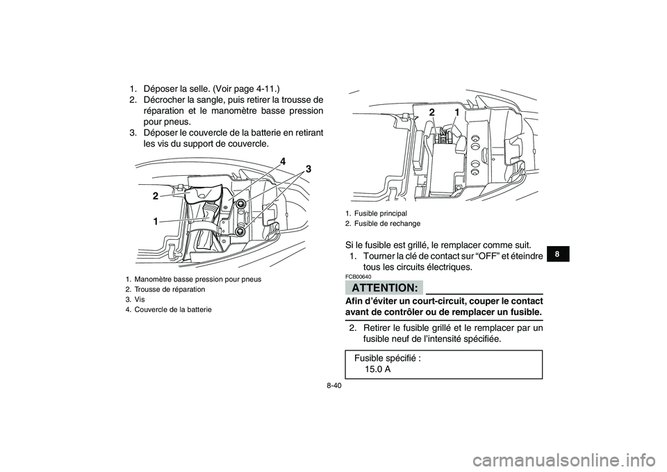 YAMAHA YFM250R 2008  Notices Demploi (in French)  
8-40 
1
2
3
4
5
6
78
9
10
11
 
1. Déposer la selle. (Voir page 4-11.)
2. Décrocher la sangle, puis retirer la trousse de
réparation et le manomètre basse pression
pour pneus.
3. Déposer le couv