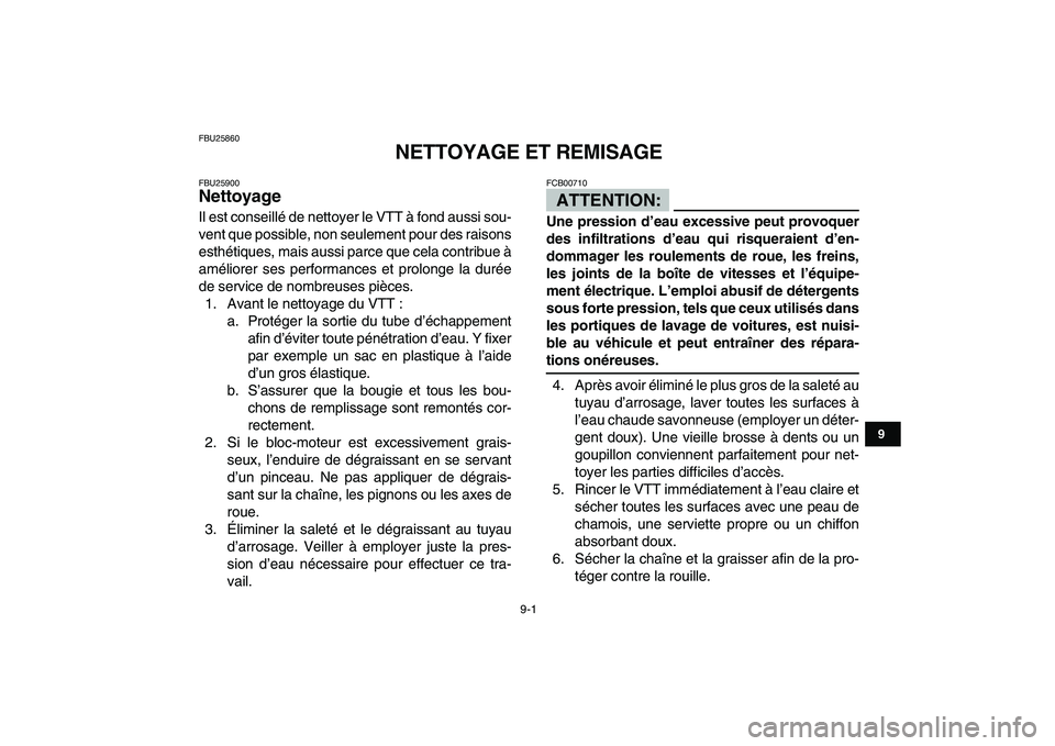 YAMAHA YFM250R 2008  Notices Demploi (in French)  
9-1 
1
2
3
4
5
6
7
89
10
11
 
FBU25860 
NETTOYAGE ET REMISAGE 
FBU25900 
Nettoyage  
Il est conseillé de nettoyer le VTT à fond aussi sou-
vent que possible, non seulement pour des raisons
esthét