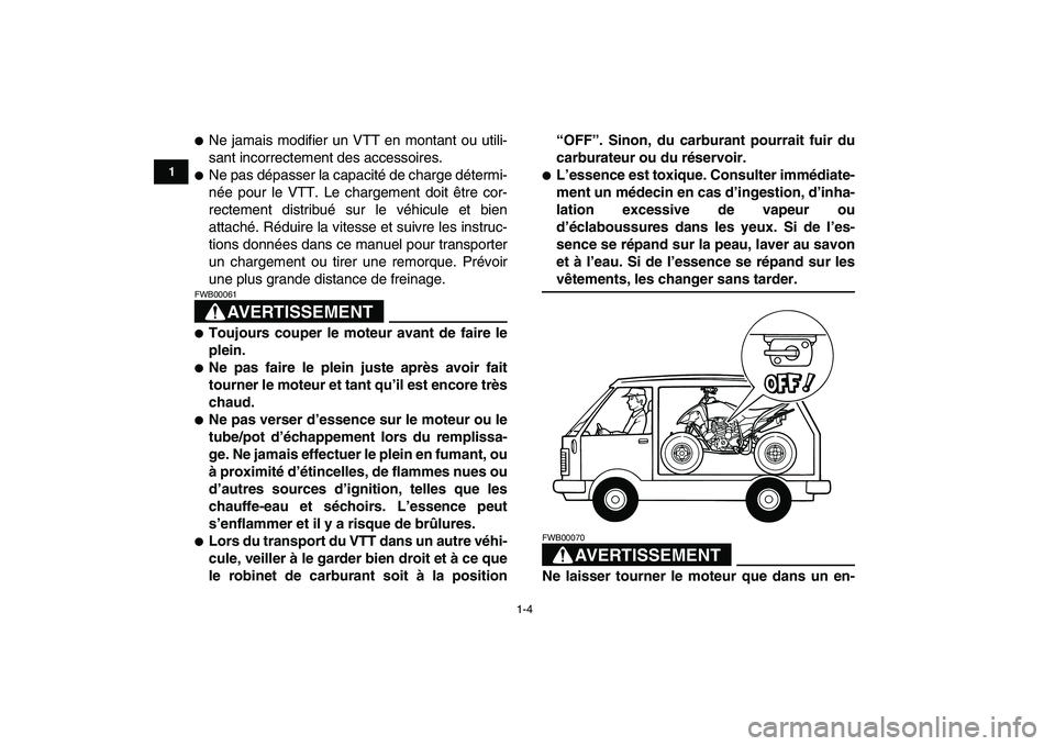 YAMAHA YFM250R 2008  Notices Demploi (in French)  
1-4 
1
2
3
4
5
6
7
8
9
10
11
 
 
Ne jamais modifier un VTT en montant ou utili-
sant incorrectement des accessoires. 
 
Ne pas dépasser la capacité de charge détermi-
née pour le VTT. Le charg