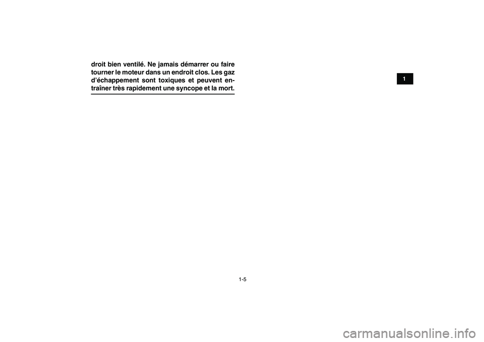 YAMAHA YFM250R 2008  Notices Demploi (in French)  
1-5 
1
2
3
4
5
6
7
8
9
10
11
 
droit bien ventilé. Ne jamais démarrer ou faire
tourner le moteur dans un endroit clos. Les gaz
d’échappement sont toxiques et peuvent en- 
traîner très rapidem