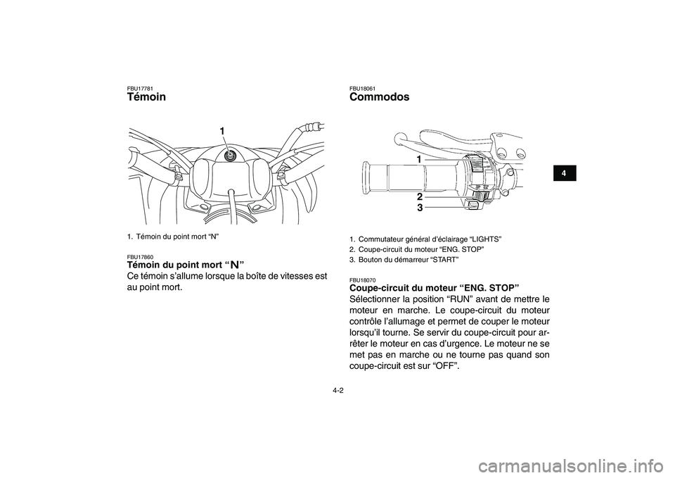 YAMAHA YFM250R 2008  Notices Demploi (in French)  
4-2 
1
2
34
5
6
7
8
9
10
11
 
FBU17781 
Témoin  
FBU17860 
Témoin du point mort “”  
Ce témoin s’allume lorsque la boîte de vitesses est
au point mort. 
FBU18061 
Commodos  
FBU18070 
Coup